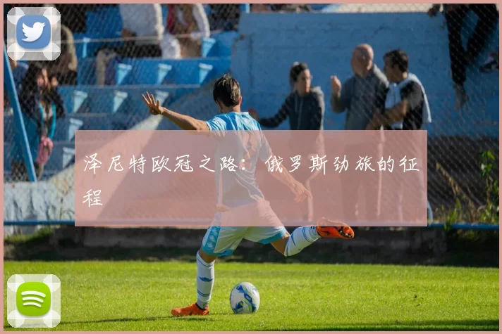 泽尼特欧冠之路:俄罗斯劲旅的征程