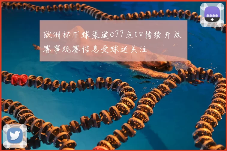 欧洲杯下球渠道c77点tv持续开放 赛事观赛信息受球迷关注
