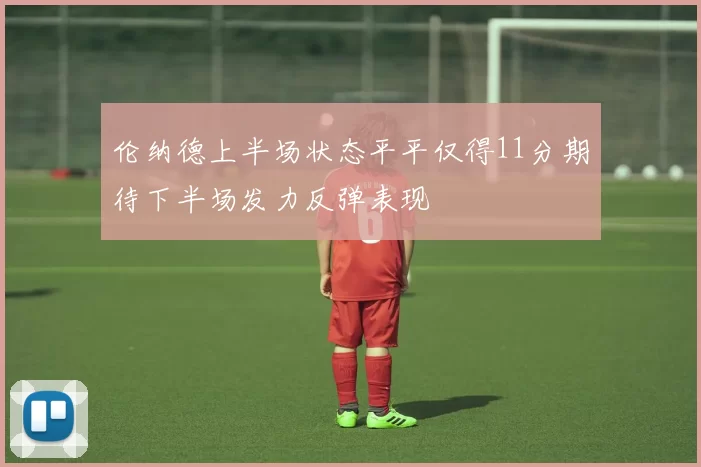伦纳德上半场状态平平仅得11分期待下半场发力反弹表现
