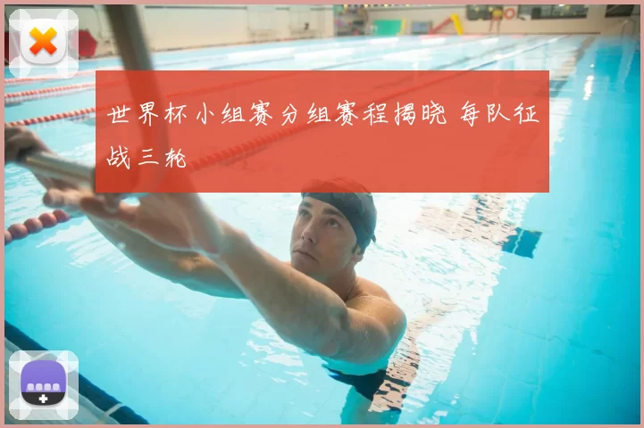 世界杯小组赛分组赛程揭晓 每队征战三轮