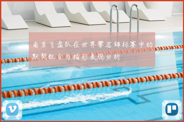 南京飞盘队在世界攀岩锦标赛中的默契配合与精彩表现分析