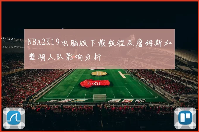 NBA2K19电脑版下载教程及詹姆斯加盟湖人队影响分析