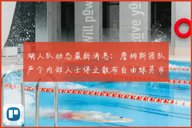 湖人队动态最新消息：詹姆斯团队严令内部人士停止散布自由球员市场传闻_1_CBA_NBA