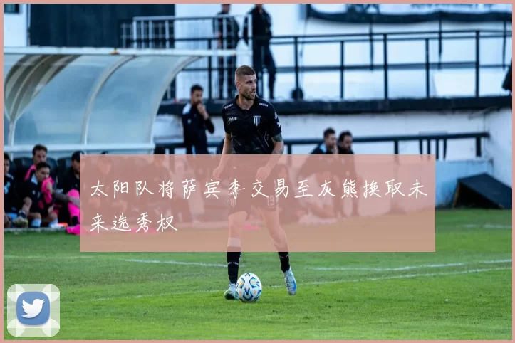 太阳队将萨宾李交易至灰熊换取未来选秀权