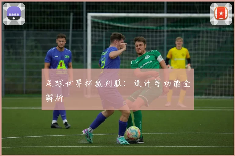 足球世界杯裁判服：设计与功能全解析