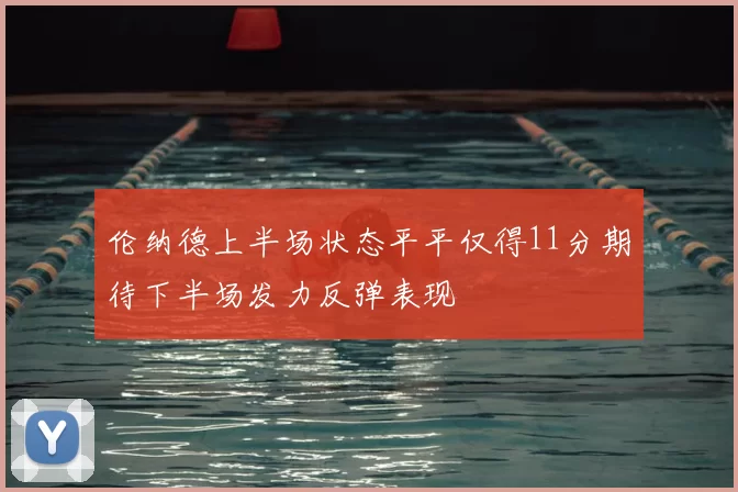 伦纳德上半场状态平平仅得11分期待下半场发力反弹表现