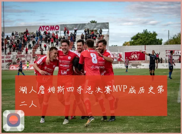 湖人詹姆斯四夺总决赛MVP成历史第二人