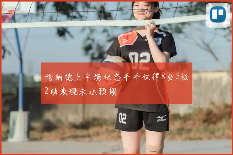 伦纳德上半场状态平平仅得8分5板2助表现未达预期