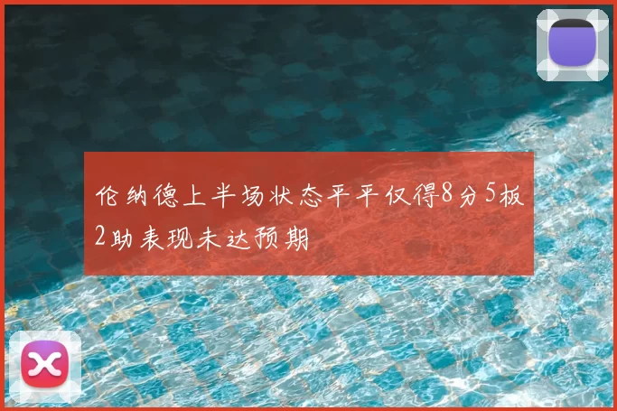 伦纳德上半场状态平平仅得8分5板2助表现未达预期