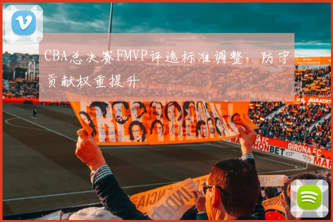 CBA总决赛FMVP评选标准调整，防守贡献权重提升